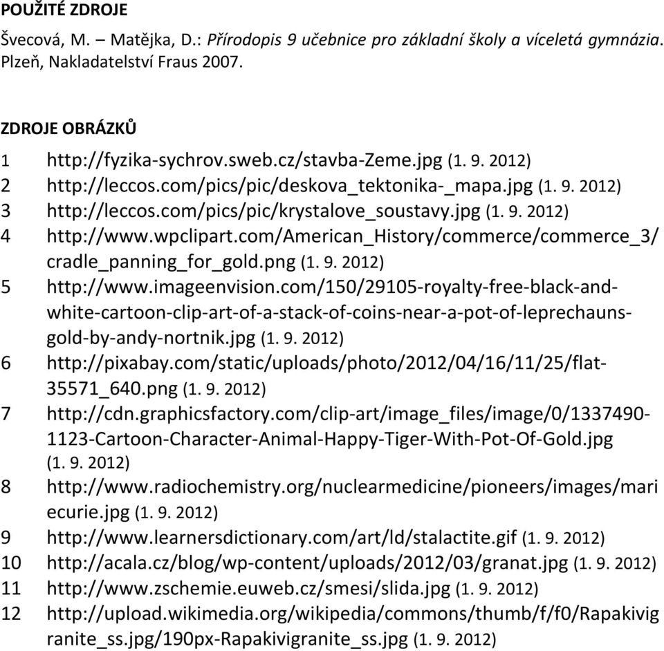 com/american_history/commerce/commerce_3/ cradle_panning_for_gold.png (1. 9. 2012) 5 http://www.imageenvision.