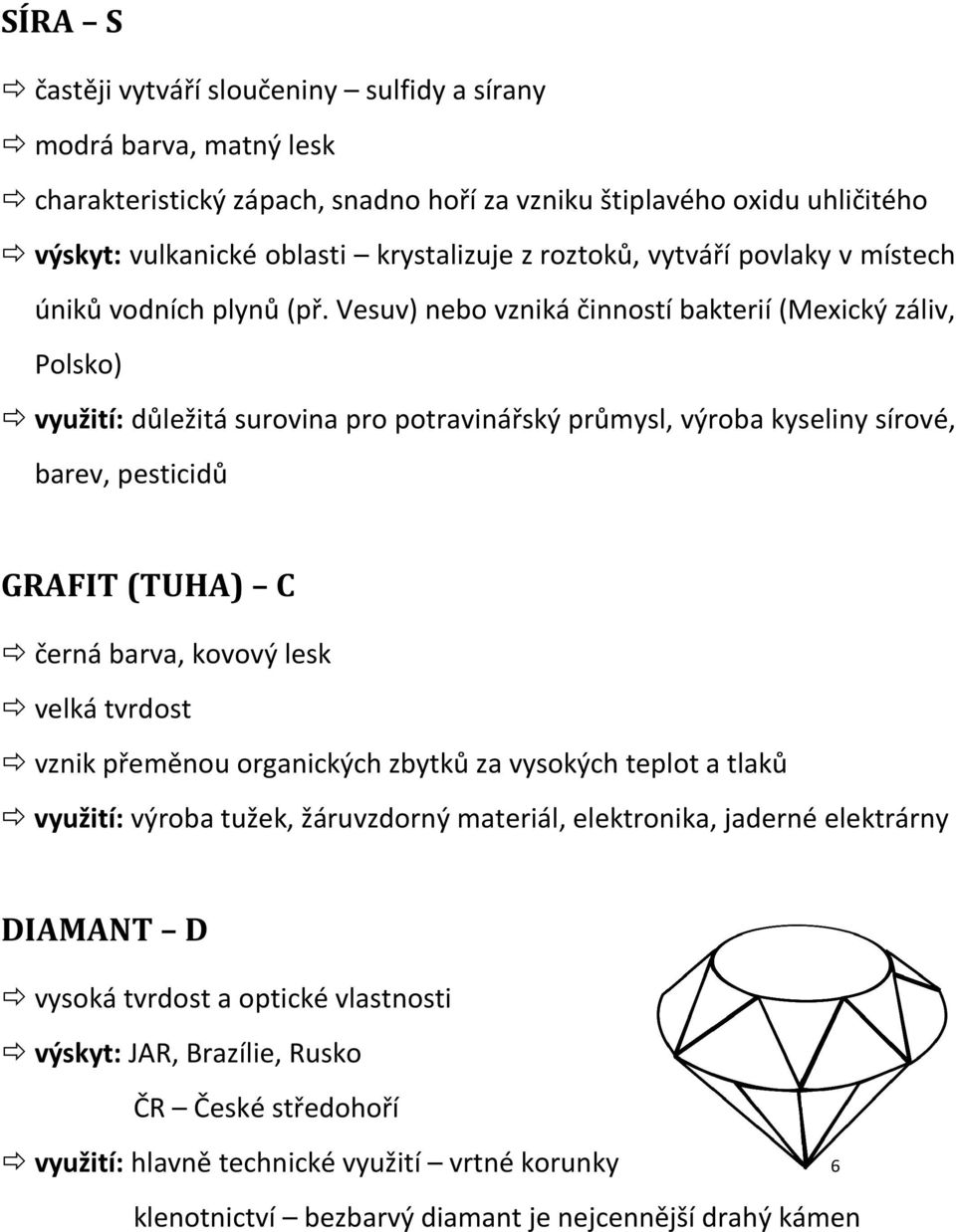 Vesuv) nebo vzniká činností bakterií (Mexický záliv, Polsko) využití: důležitá surovina pro potravinářský průmysl, výroba kyseliny sírové, barev, pesticidů GRAFIT (TUHA) C černá barva, kovový lesk