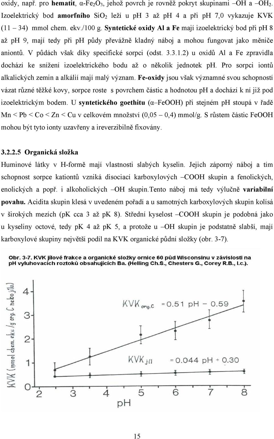 2) u oxidů Al a Fe zpravidla dochází ke snížení izoelektrického bodu až o několik jednotek ph. Pro sorpci iontů alkalických zemin a alkálií mají malý význam.