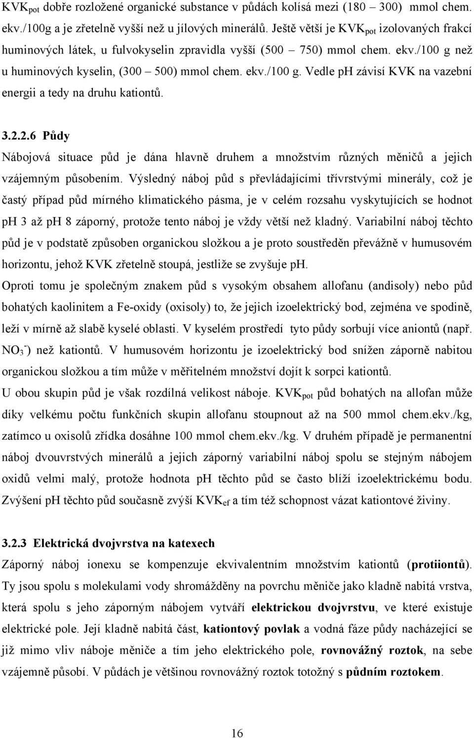 3.2.2.6 Půdy Nábojová situace půd je dána hlavně druhem a množstvím různých měničů a jejich vzájemným působením.