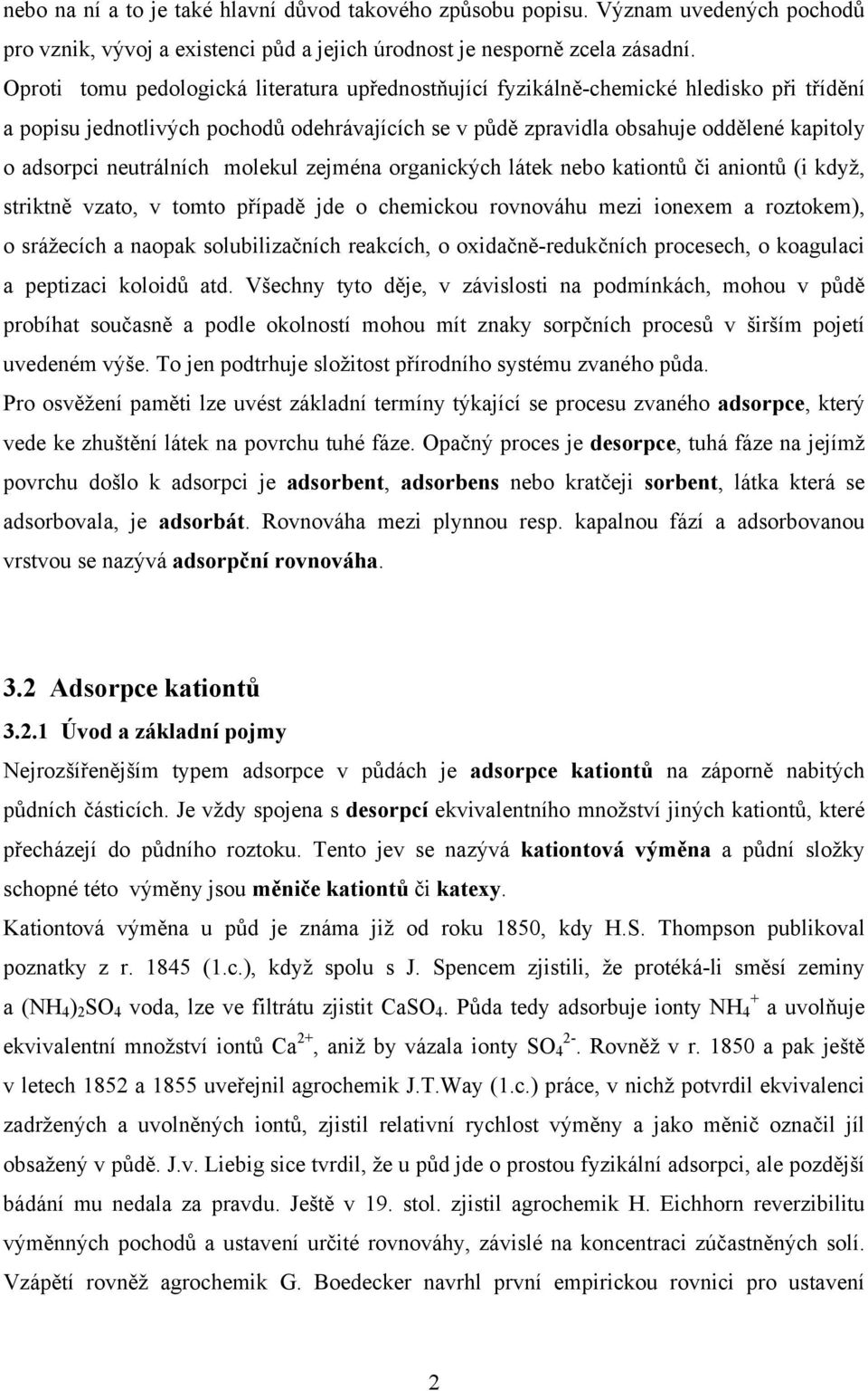 neutrálních molekul zejména organických látek nebo kationtů či aniontů (i když, striktně vzato, v tomto případě jde o chemickou rovnováhu mezi ionexem a roztokem), o srážecích a naopak