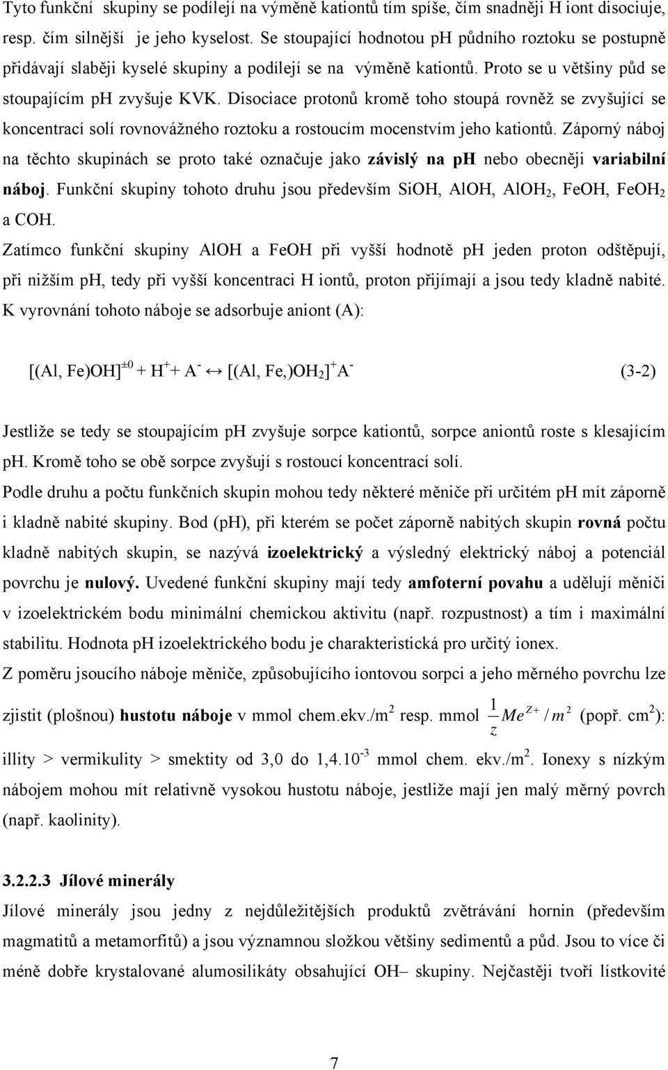 Disociace protonů kromě toho stoupá rovněž se zvyšující se koncentrací solí rovnovážného roztoku a rostoucím mocenstvím jeho kationtů.