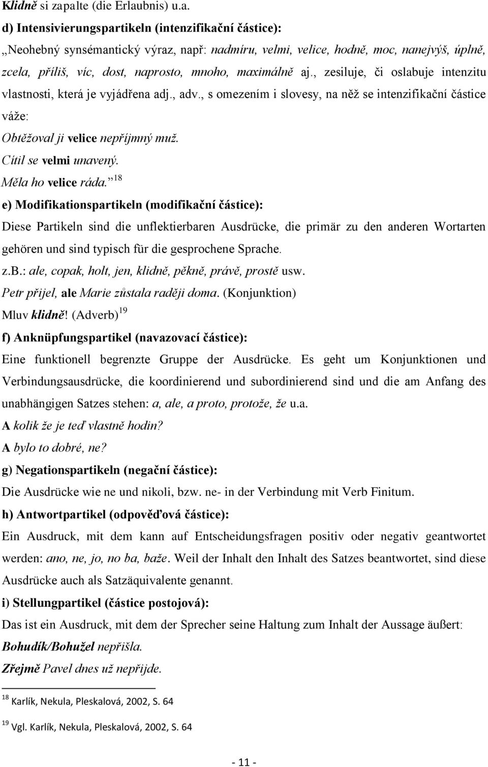 naprosto, mnoho, maximálně aj., zesiluje, či oslabuje intenzitu vlastnosti, která je vyjádřena adj., adv.