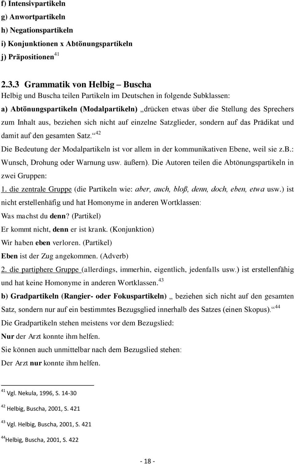 aus, beziehen sich nicht auf einzelne Satzglieder, sondern auf das Prädikat und damit auf den gesamten Satz. 42 Die Bedeutung der Modalpartikeln ist vor allem in der kommunikativen Ebene, weil sie z.