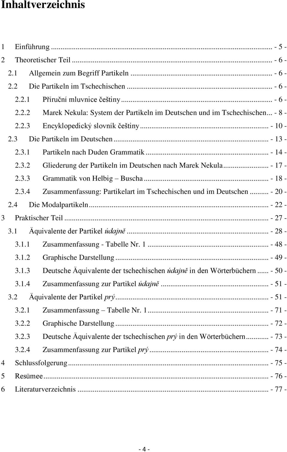 .. - 17-2.3.3 Grammatik von Helbig Buscha... - 18-2.3.4 Zusammenfassung: Partikelart im Tschechischen und im Deutschen... - 20-2.4 Die Modalpartikeln... - 22-3 Praktischer Teil... - 27-3.