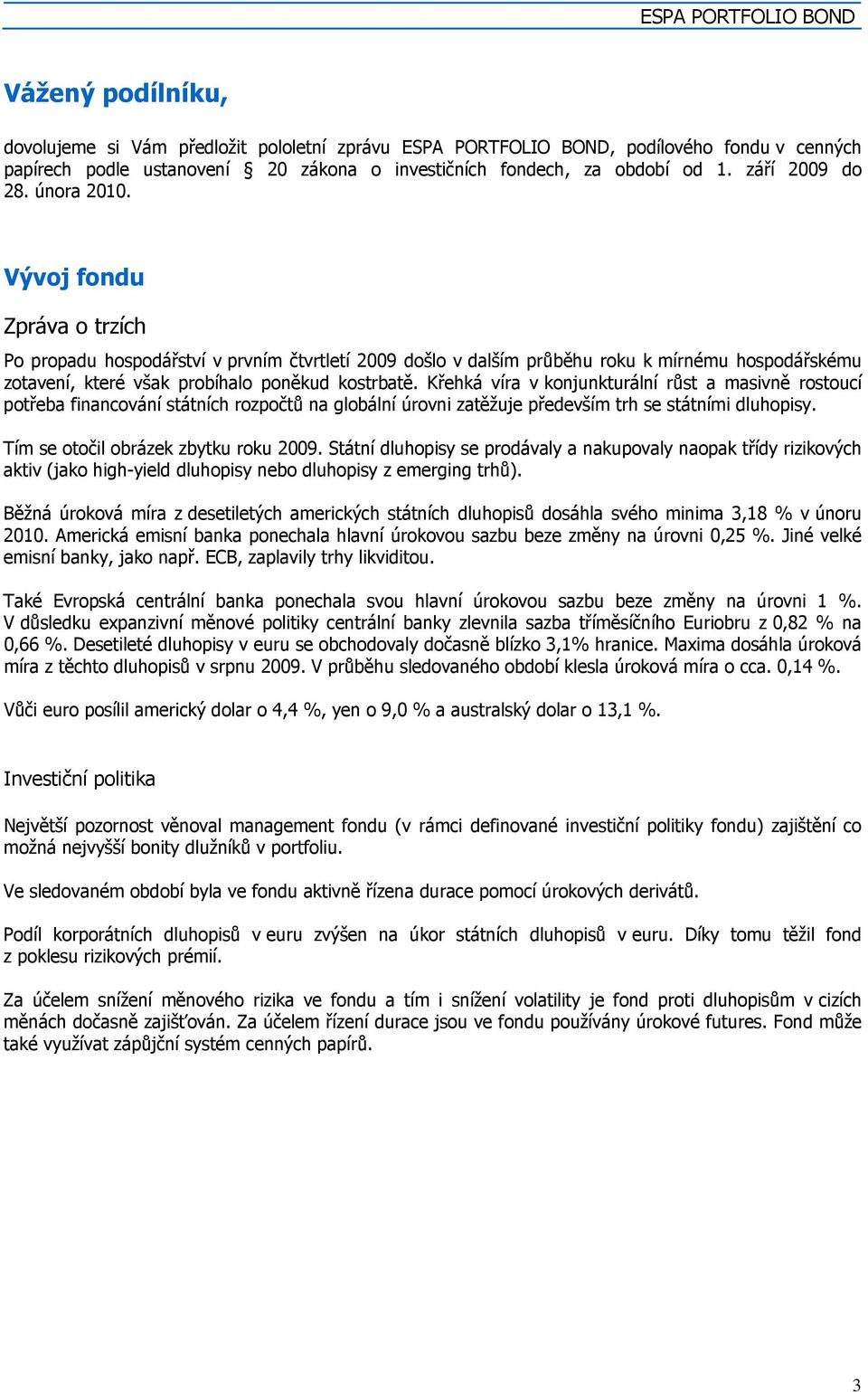 Vývoj fondu Zpráva o trzích Po propadu hospodářství v prvním čtvrtletí 2009 došlo v dalším průběhu roku k mírnému hospodářskému zotavení, které však probíhalo poněkud kostrbatě.