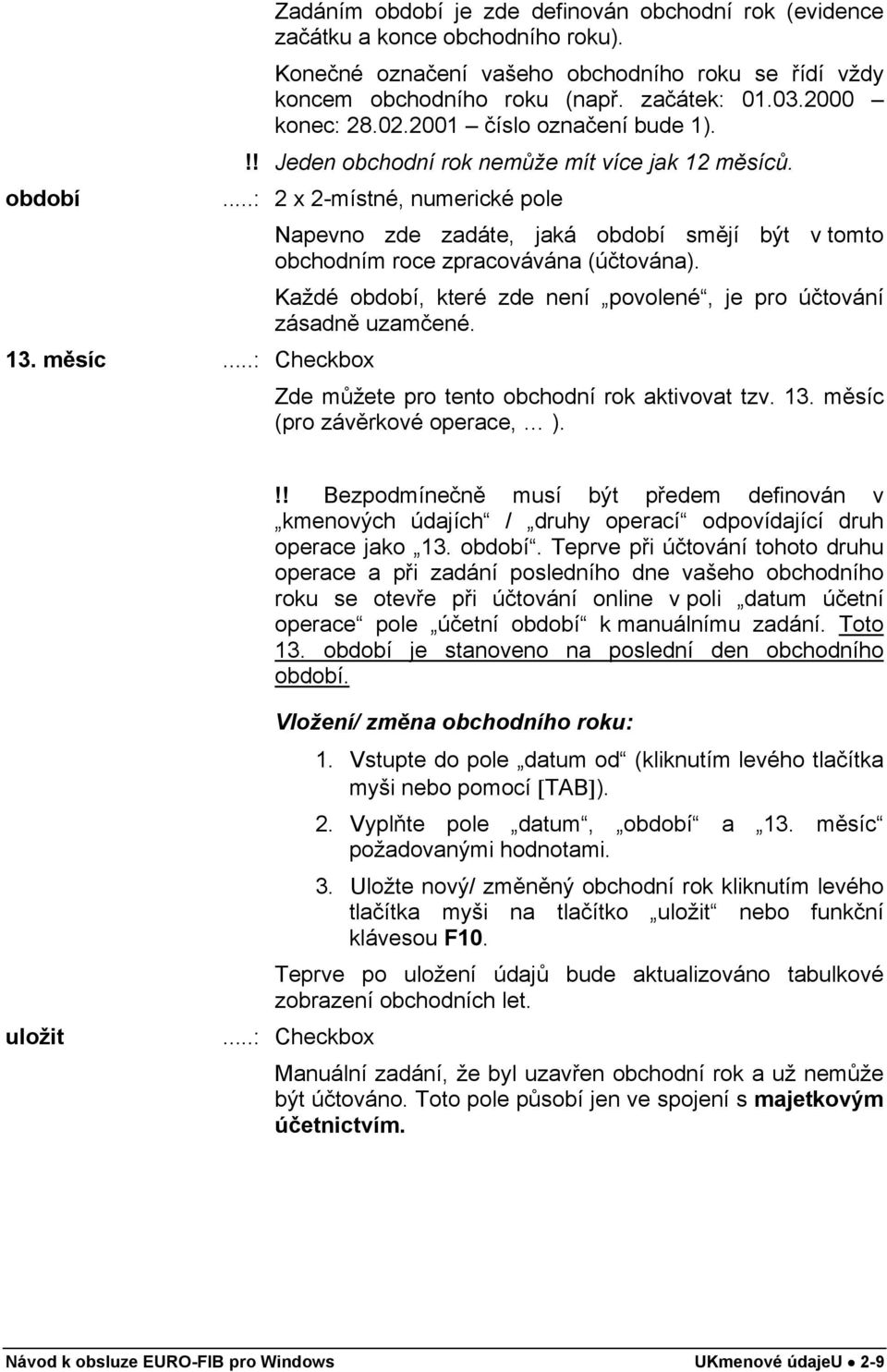 ..: 2 x 2-místné, numerické pole Napevno zde zadáte, jaká období smějí být v tomto obchodním roce zpracovávána (účtována). Každé období, které zde není povolené, je pro účtování zásadně uzamčené. 13.