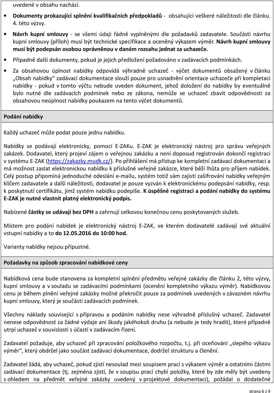 Návrh kupní smlouvy musí být podepsán osobou oprávněnou v daném rozsahu jednat za uchazeče. Případně další dokumenty, pokud je jejich předložení požadováno v zadávacích podmínkách.