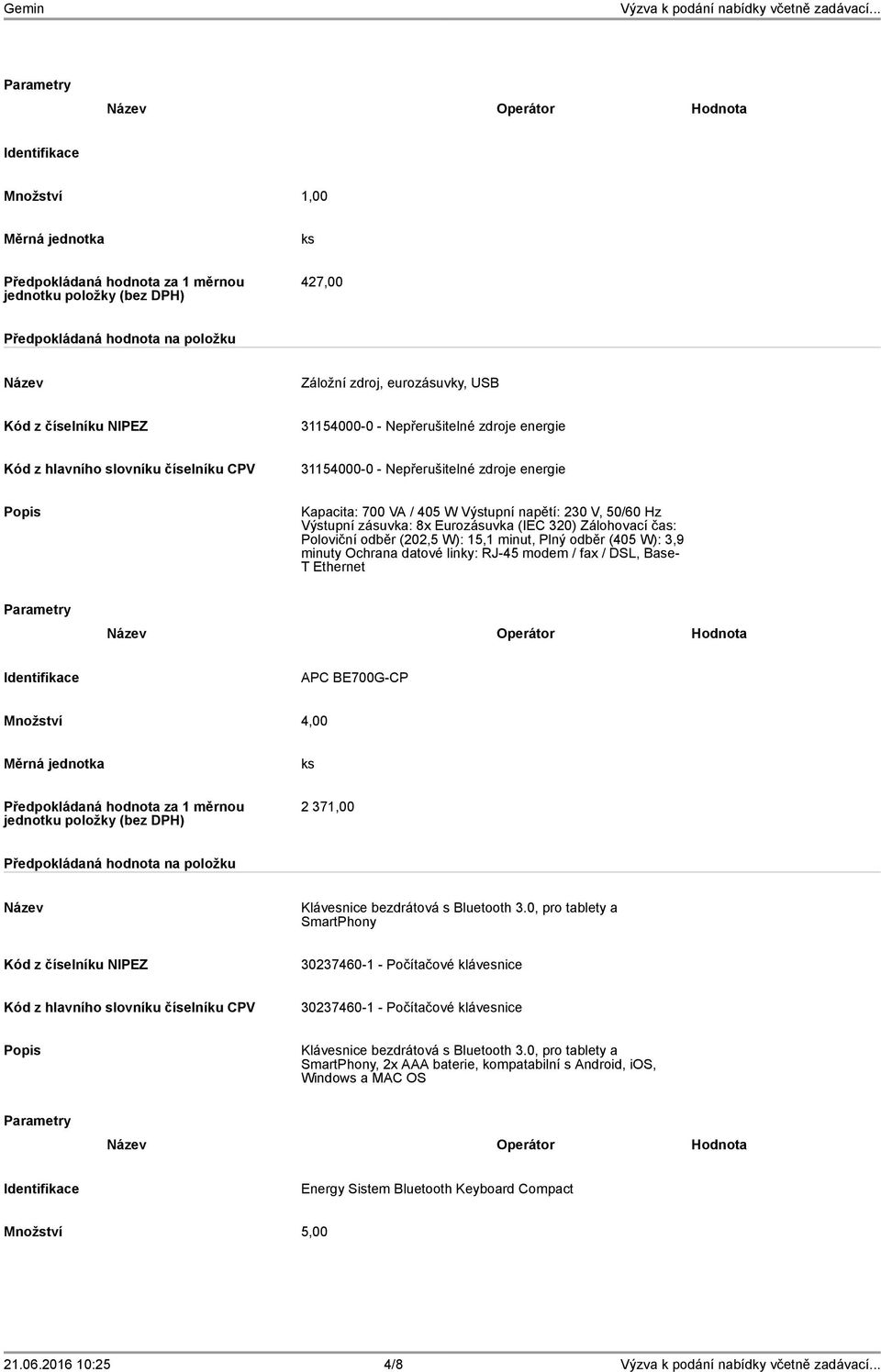 Ethernet Operátor Hodnota APC BE700G-CP Množství 4,00 2 371,00 Klávesnice bezdrátová s Bluetooth 3.