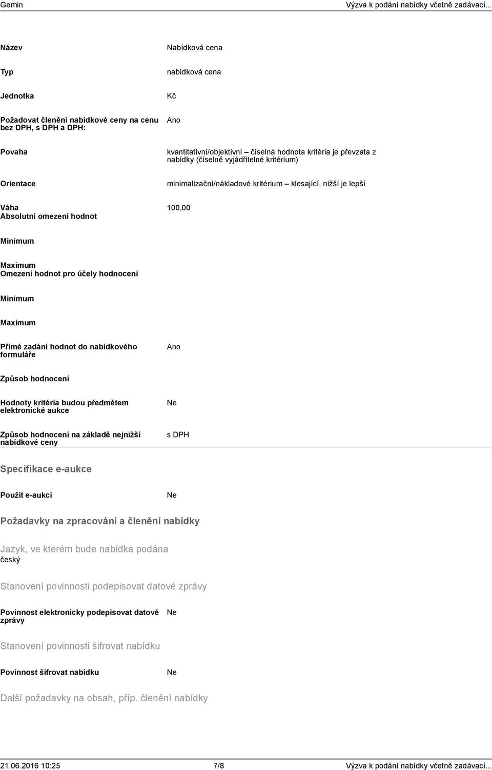 Maximum Přímé zadání hodnot do nabídkového formuláře Ano Způsob hodnocení Hodnoty kritéria budou předmětem elektronické aukce Způsob hodnocení na základě nejnižší nabídkové ceny s DPH Specifikace