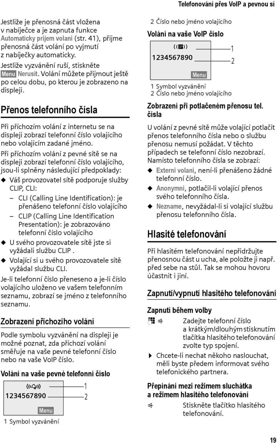 Přenos telefonního čísla Při příchozím volání z internetu se na displeji zobrazí telefonní číslo volajícího nebo volajícím zadané jméno.