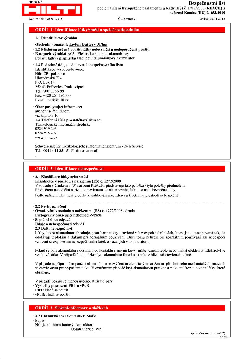 3 Podrobné údaje o dodavateli bezpečnostního listu Identifikace výrobce/dovozce: Hilti ČR spol. s r.o. Uhříněveská 734 P.O. Box 29 252 43 Průhonice, Praha-západ Tel.