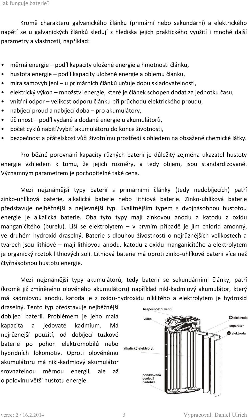 skladovatelnosti, elektrický výkon množství energie, které je článek schopen dodat za jednotku času, vnitřní odpor velikost odporu článku při průchodu elektrického proudu, nabíjecí proud a nabíjecí