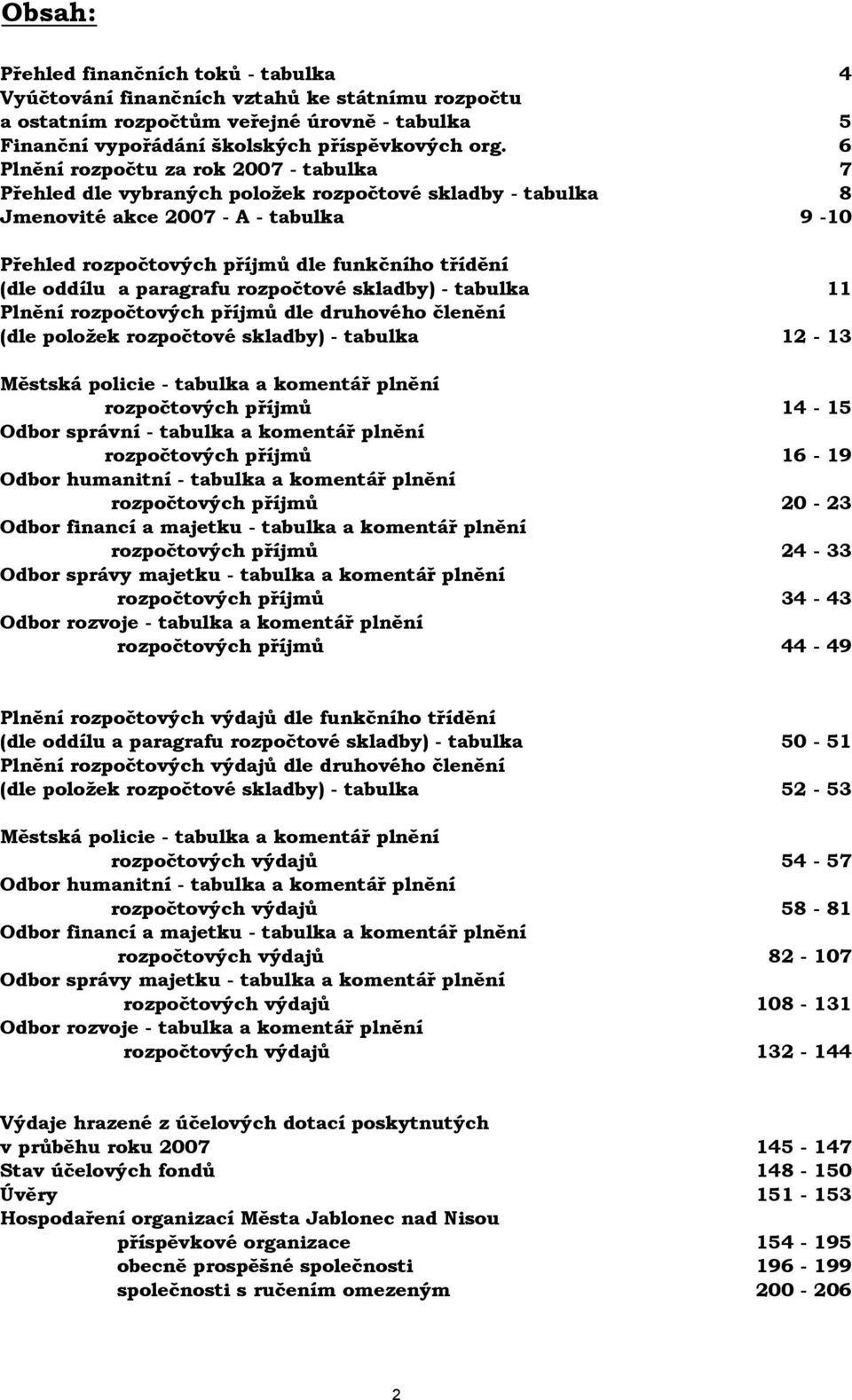 oddílu a paragrafu rozpočtové skladby) - tabulka 11 Plnění rozpočtových příjmů dle druhového členění (dle položek rozpočtové skladby) - tabulka 12-13 Městská policie - tabulka a komentář plnění