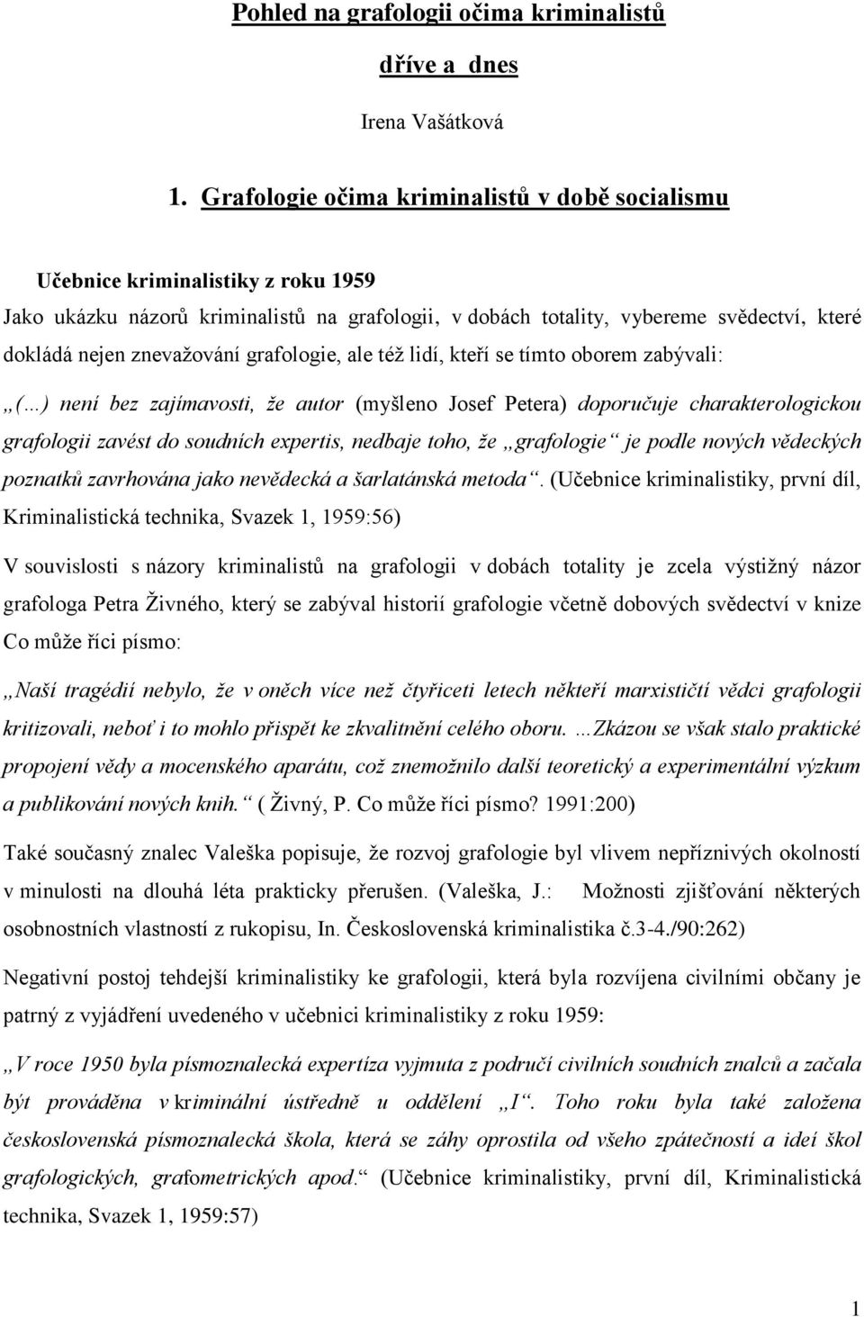 znevaţování grafologie, ale téţ lidí, kteří se tímto oborem zabývali: ( ) není bez zajímavosti, že autor (myšleno Josef Petera) doporučuje charakterologickou grafologii zavést do soudních expertis,