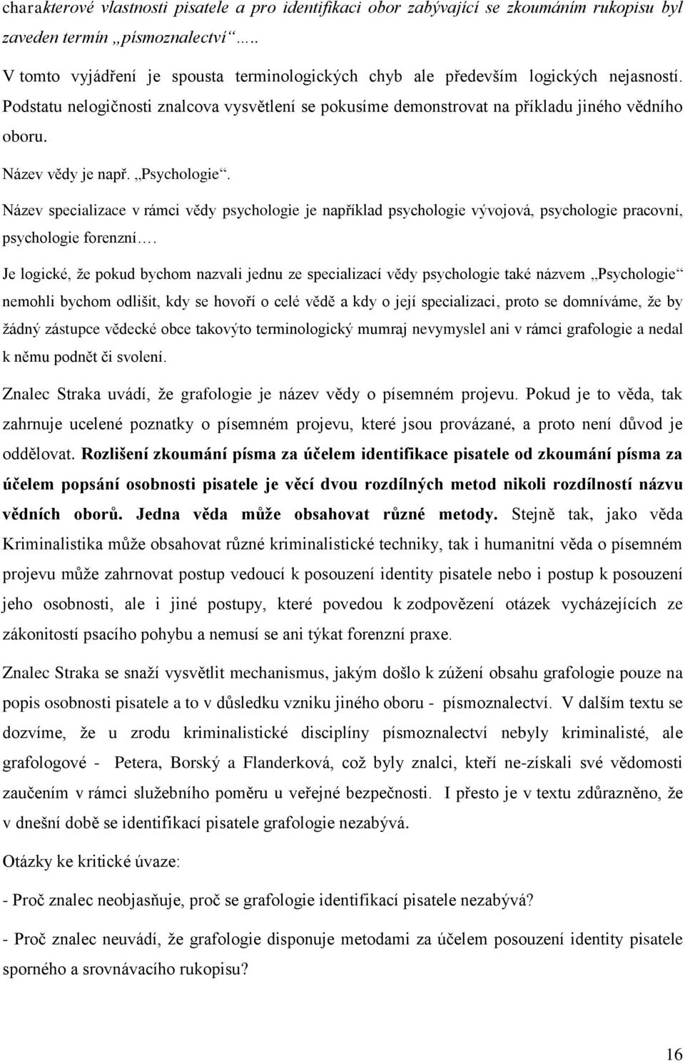 Název vědy je např. Psychologie. Název specializace v rámci vědy psychologie je například psychologie vývojová, psychologie pracovní, psychologie forenzní.