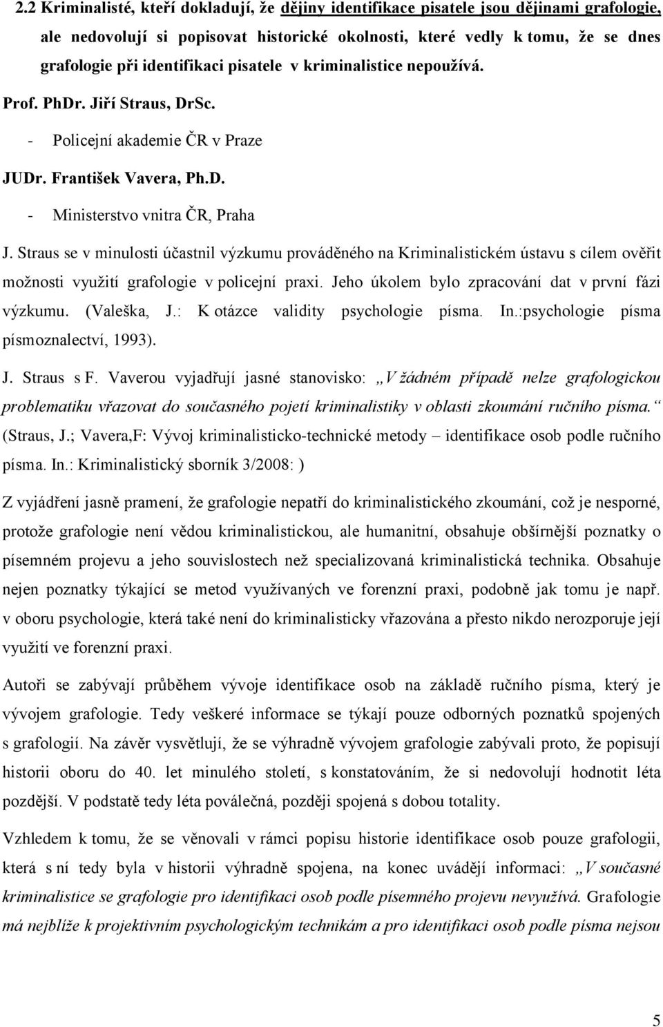 Straus se v minulosti účastnil výzkumu prováděného na Kriminalistickém ústavu s cílem ověřit moţnosti vyuţití grafologie v policejní praxi. Jeho úkolem bylo zpracování dat v první fázi výzkumu.