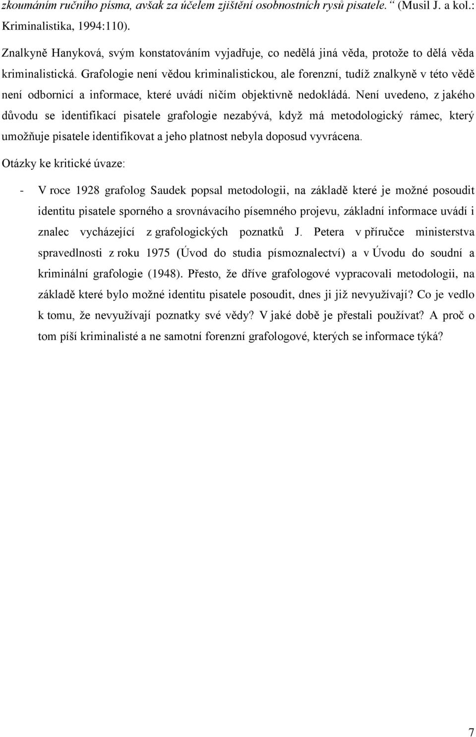 Grafologie není vědou kriminalistickou, ale forenzní, tudíţ znalkyně v této vědě není odbornicí a informace, které uvádí ničím objektivně nedokládá.