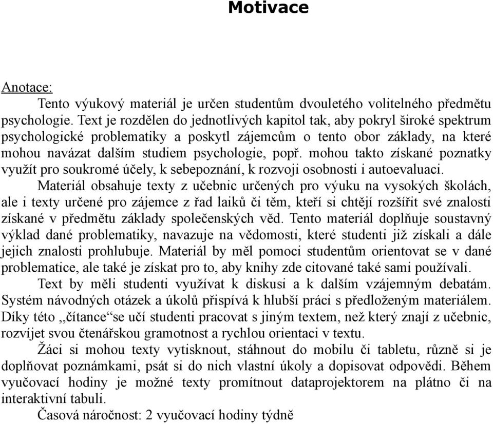 mohou takto získané poznatky využít pro soukromé účely, k sebepoznání, k rozvoji osobnosti i autoevaluaci.