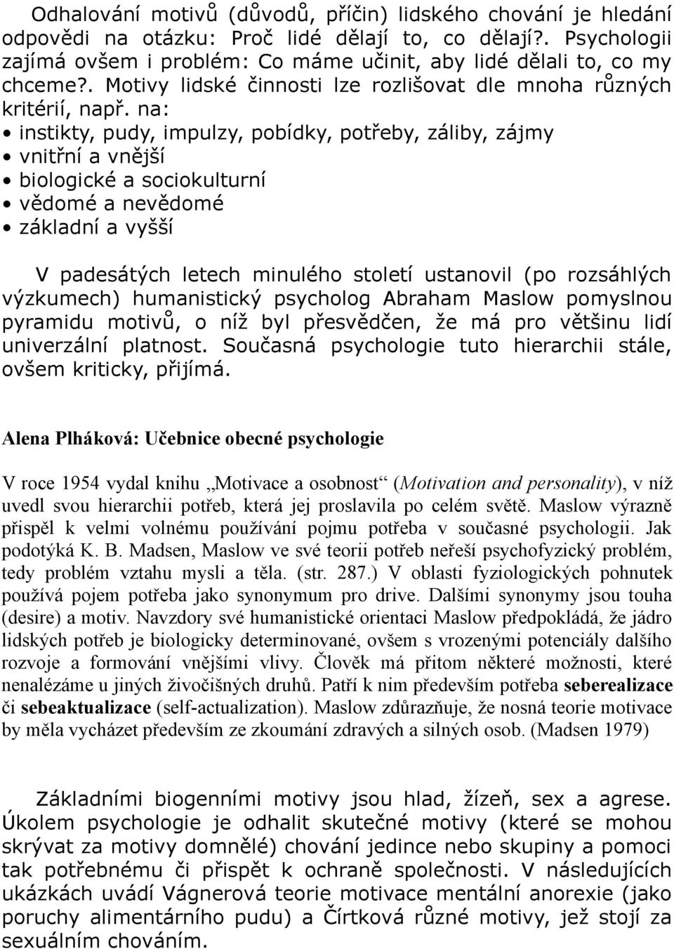 na: instikty, pudy, impulzy, pobídky, potřeby, záliby, zájmy vnitřní a vnější biologické a sociokulturní vědomé a nevědomé základní a vyšší V padesátých letech minulého století ustanovil (po