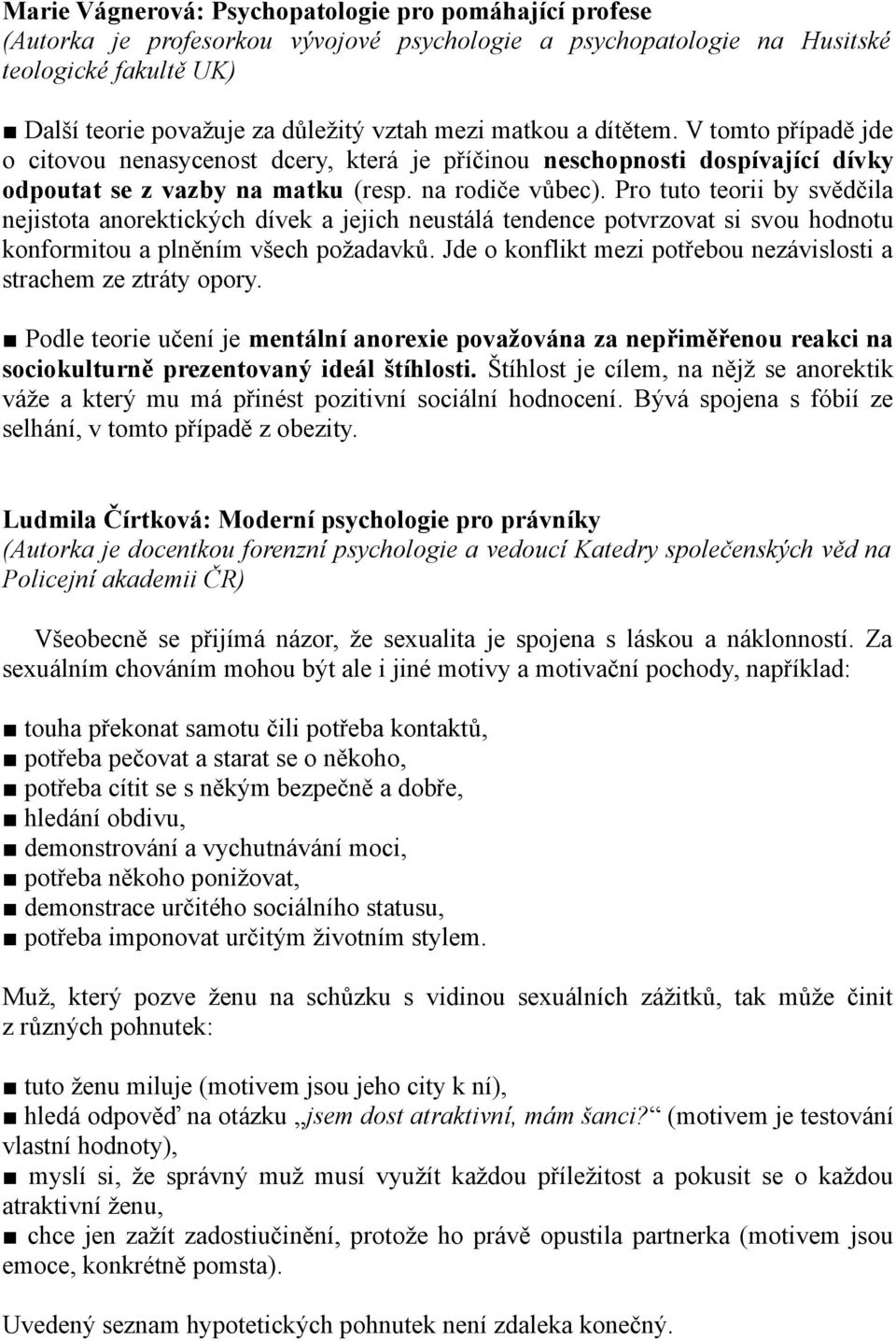 Pro tuto teorii by svědčila nejistota anorektických dívek a jejich neustálá tendence potvrzovat si svou hodnotu konformitou a plněním všech požadavků.