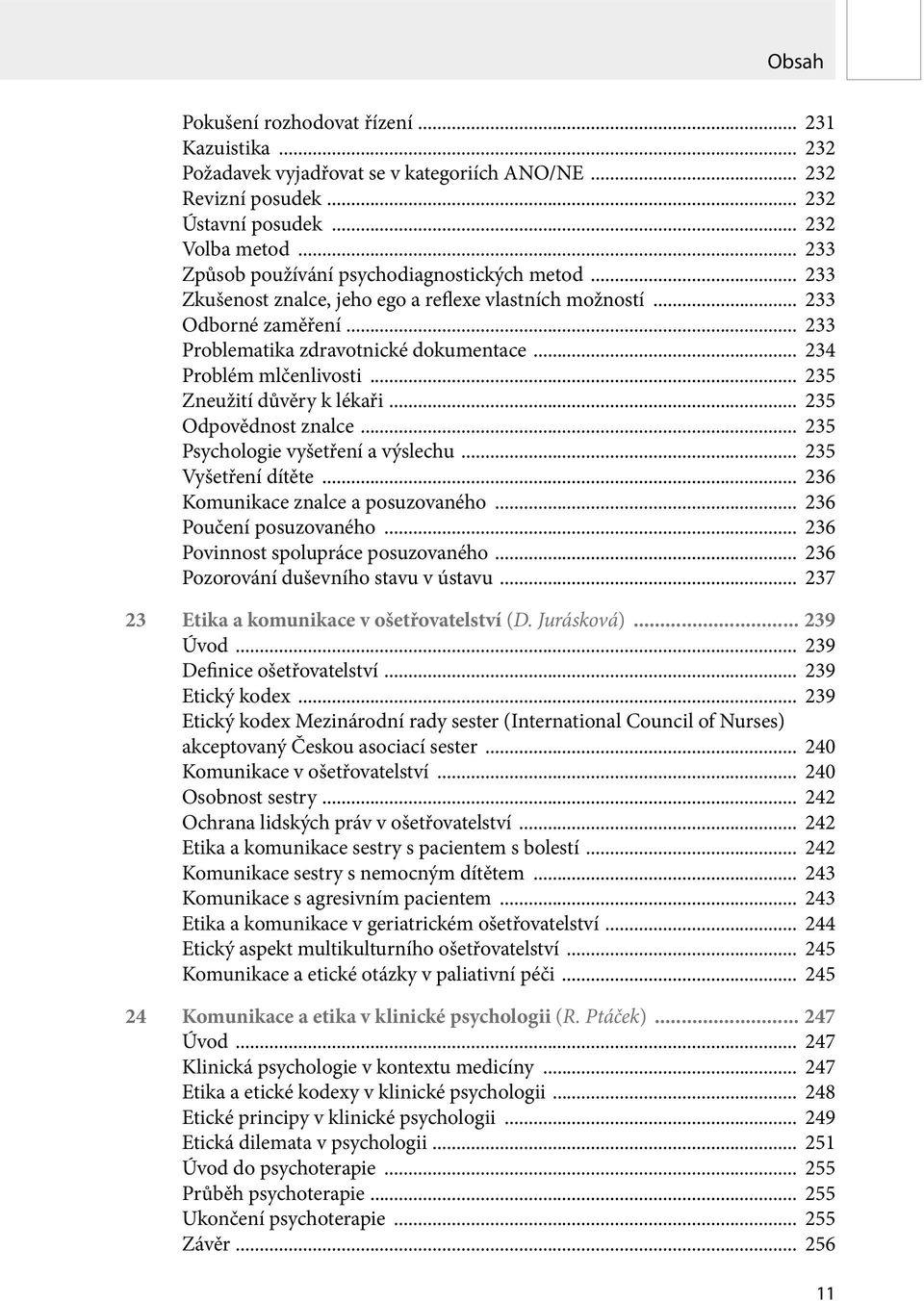 .. 234 Problém mlčenlivosti... 235 Zneužití důvěry k lékaři... 235 Odpovědnost znalce... 235 Psychologie vyšetření a výslechu... 235 Vyšetření dítěte... 236 Komunikace znalce a posuzovaného.