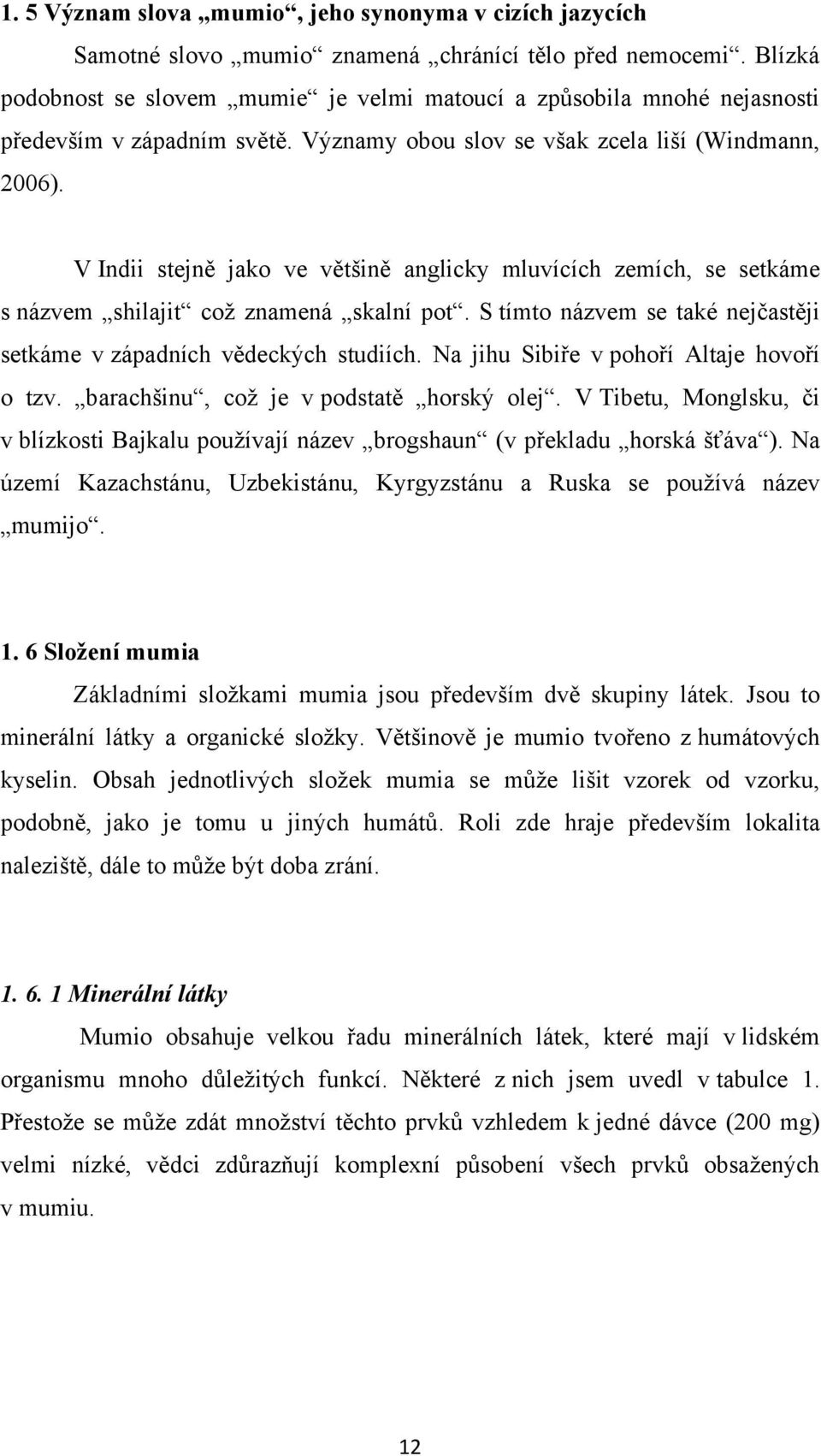 V Indii stejně jako ve většině anglicky mluvících zemích, se setkáme s názvem shilajit coţ znamená skalní pot. S tímto názvem se také nejčastěji setkáme v západních vědeckých studiích.