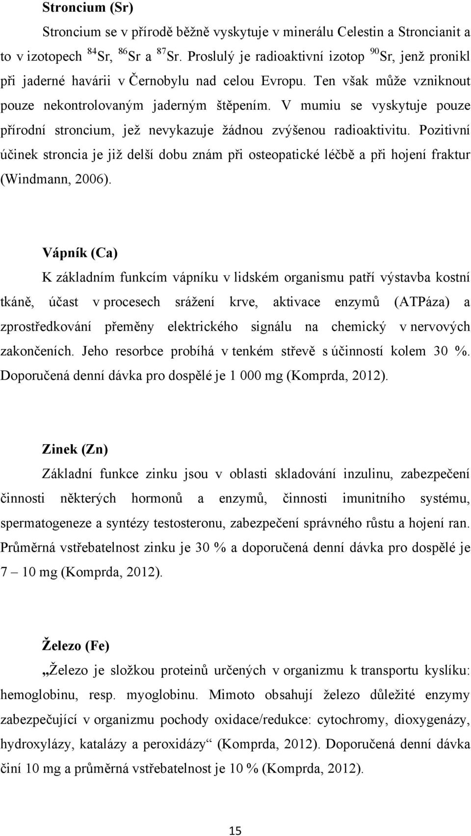 V mumiu se vyskytuje pouze přírodní stroncium, jeţ nevykazuje ţádnou zvýšenou radioaktivitu.