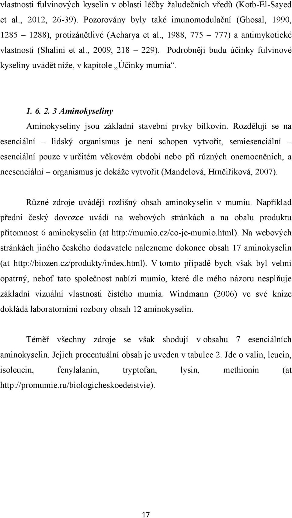 Rozdělují se na esenciální lidský organismus je není schopen vytvořit, semiesenciální esenciální pouze v určitém věkovém období nebo při různých onemocněních, a neesenciální organismus je dokáţe