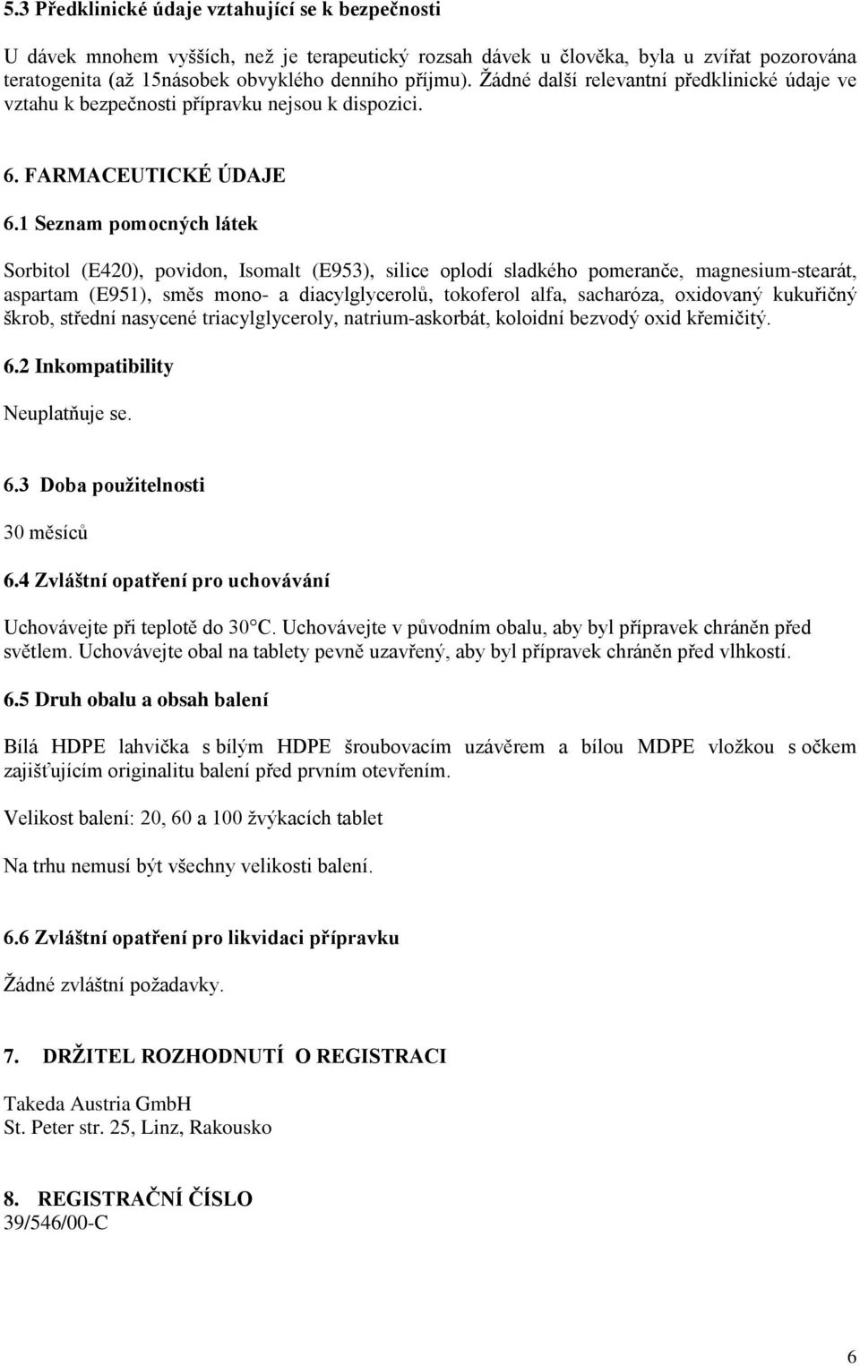 1 Seznam pomocných látek Sorbitol (E420), povidon, Isomalt (E953), silice oplodí sladkého pomeranče, magnesium-stearát, aspartam (E951), směs mono- a diacylglycerolů, tokoferol alfa, sacharóza,