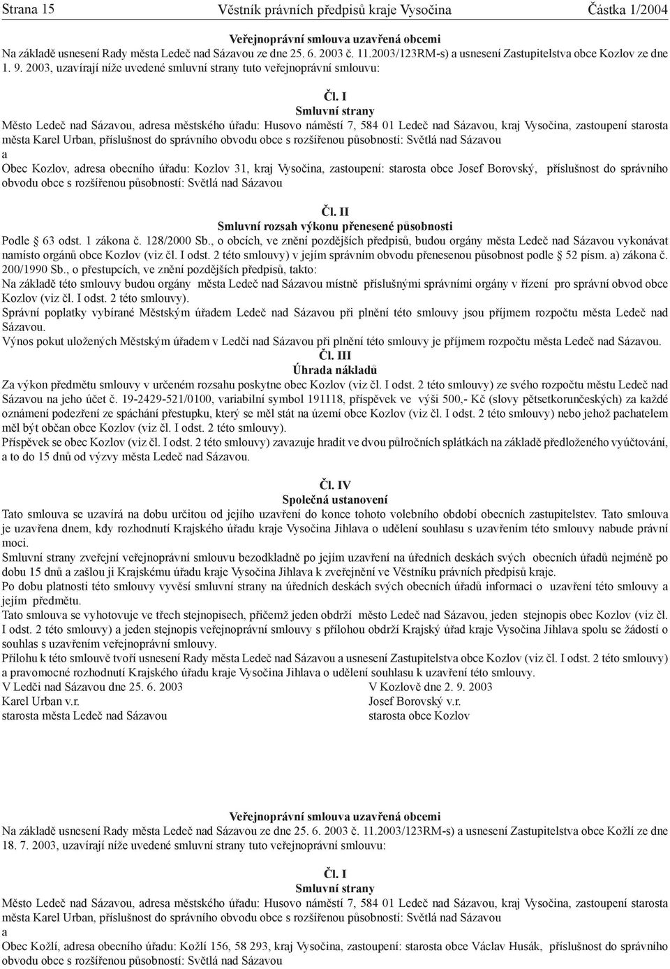 2003, uzvírjí níže uvedené smluvní strny tuto veřejnoprávní smlouvu: Smluvní strny Město Ledeč nd Sázvou, dres městského úřdu: Husovo náměstí 7, 584 01 Ledeč nd Sázvou, krj Vysočin, zstoupení strost