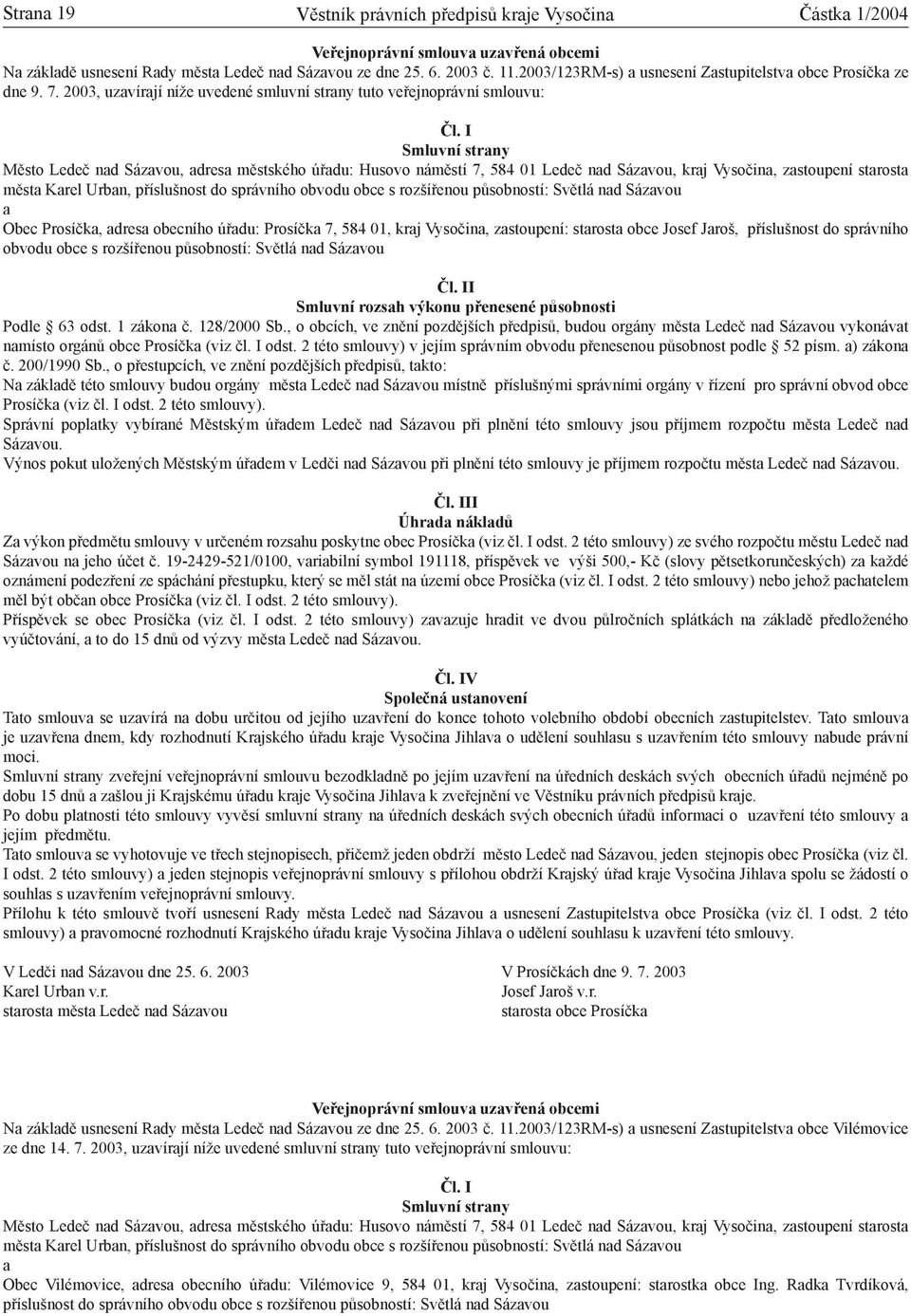 2003, uzvírjí níže uvedené smluvní strny tuto veřejnoprávní smlouvu: Smluvní strny Město Ledeč nd Sázvou, dres městského úřdu: Husovo náměstí 7, 584 01 Ledeč nd Sázvou, krj Vysočin, zstoupení strost