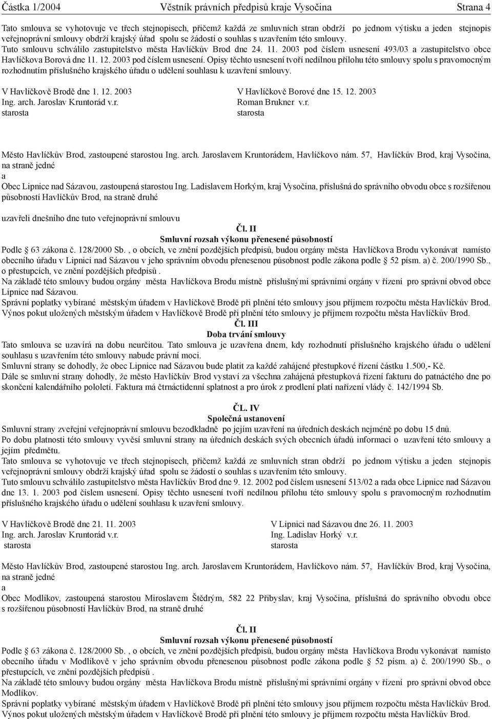 2003 pod číslem usnesení 493/03 zstupitelstvo obce Hvlíčkov Borová dne 11. 12. 2003 pod číslem usnesení.