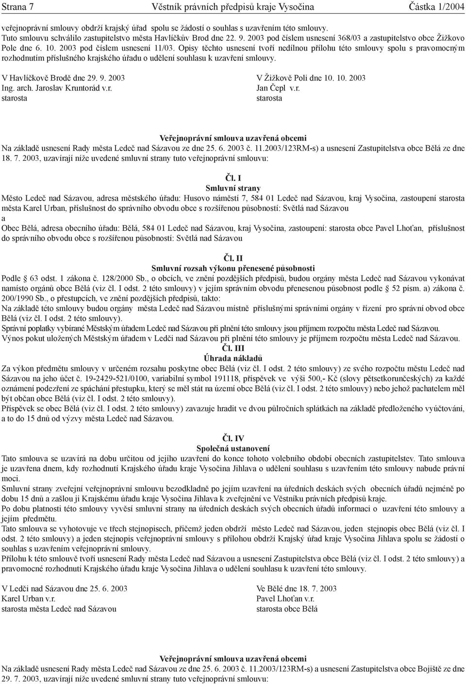 Opisy těchto usnesení tvoří nedílnou přílohu této smlouvy spolu s prvomocným rozhodnutím příslušného krjského úřdu o udělení souhlsu k uzvření smlouvy. V Hvlíčkově Brodě dne 29. 9.