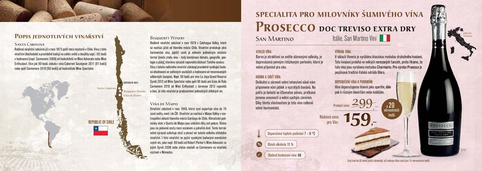 Více jak 90 získala i vína Cabernet Sauvignon 2011 (91 ) nebo opět Carmenere 2010 (90 ) od hodnotitele Wine Spectator.