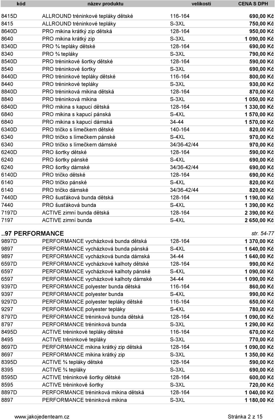 dětské 116-164 800,00 Kč 8440 PRO tréninkové tepláky S-3XL 930,00 Kč 8840D PRO tréninková mikina dětská 128-164 870,00 Kč 8840 PRO tréninková mikina S-3XL 6840D PRO mikina s kapucí dětská 128-164