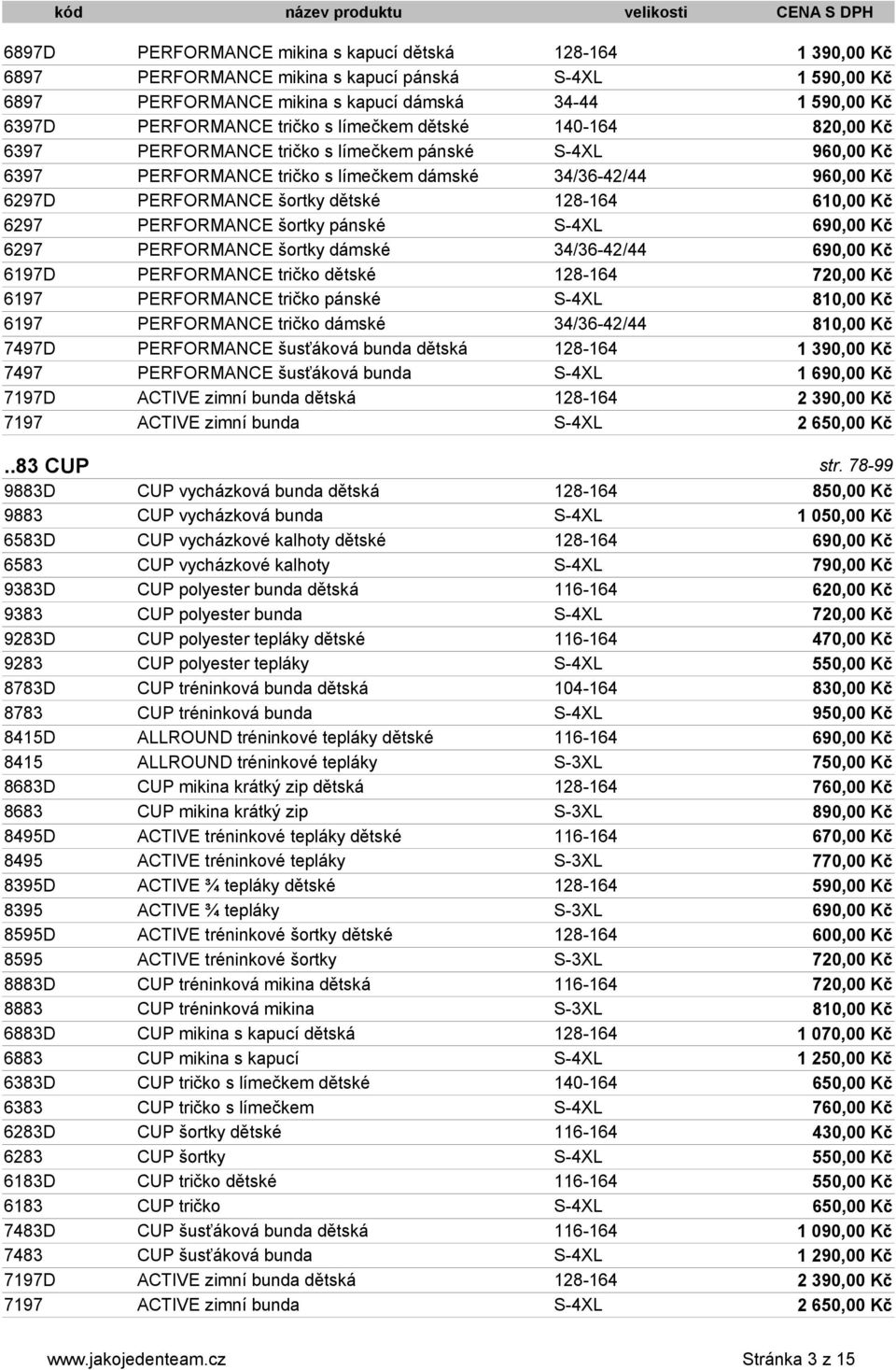 PERFORMANCE šortky pánské S-4XL 690,00 Kč 6297 PERFORMANCE šortky dámské 34/36-42/44 690,00 Kč 6197D PERFORMANCE tričko dětské 128-164 720,00 Kč 6197 PERFORMANCE tričko pánské S-4XL 810,00 Kč 6197