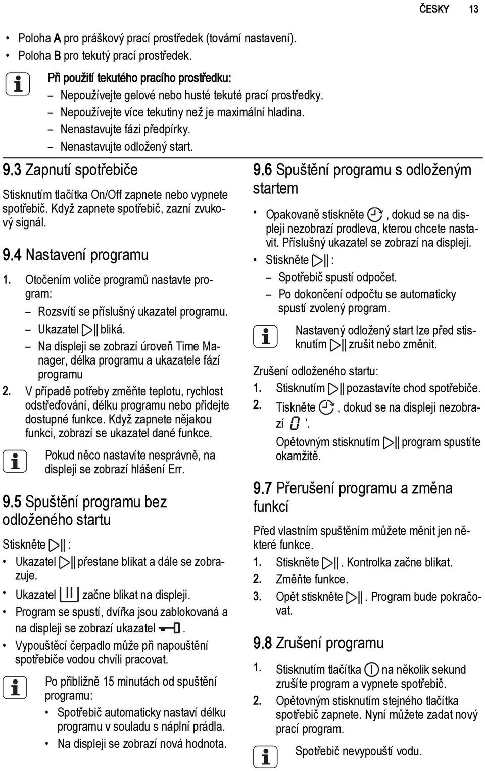 Když zapnete spotřebič, zazní zvukový signál. 9.4 Nastavení programu 1. Otočením voliče programů nastavte program: Rozsvítí se příslušný ukazatel programu. Ukazatel bliká.