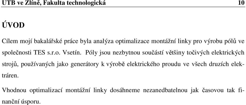 Póly jsou nezbytnou součástí většiny točivých elektrických strojů, používaných jako generátory k