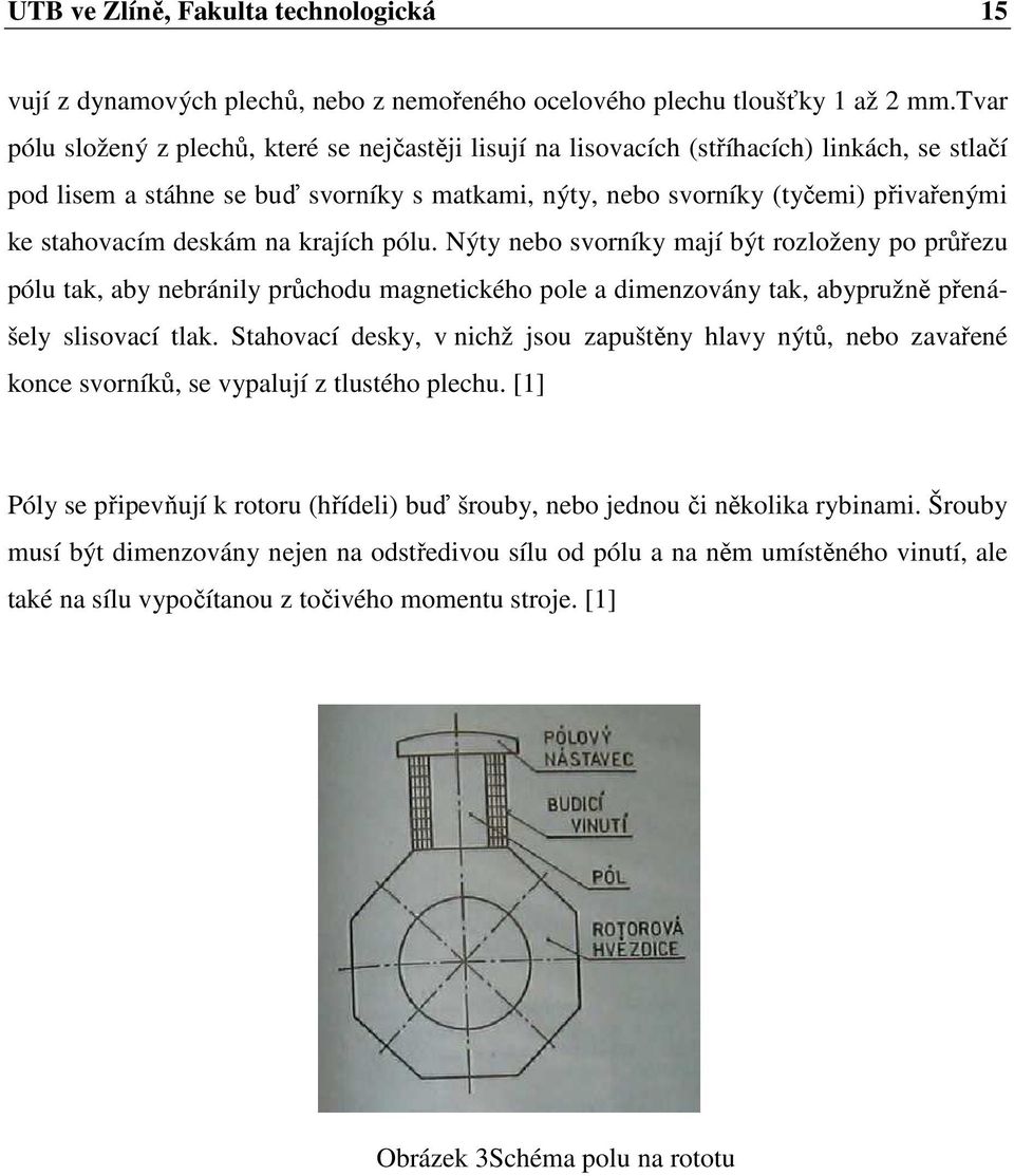 stahovacím deskám na krajích pólu. Nýty nebo svorníky mají být rozloženy po průřezu pólu tak, aby nebránily průchodu magnetického pole a dimenzovány tak, abypružně přenášely slisovací tlak.