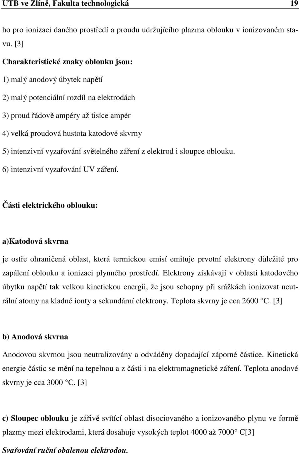 intenzivní vyzařování světelného záření z elektrod i sloupce oblouku. 6) intenzivní vyzařování UV záření.