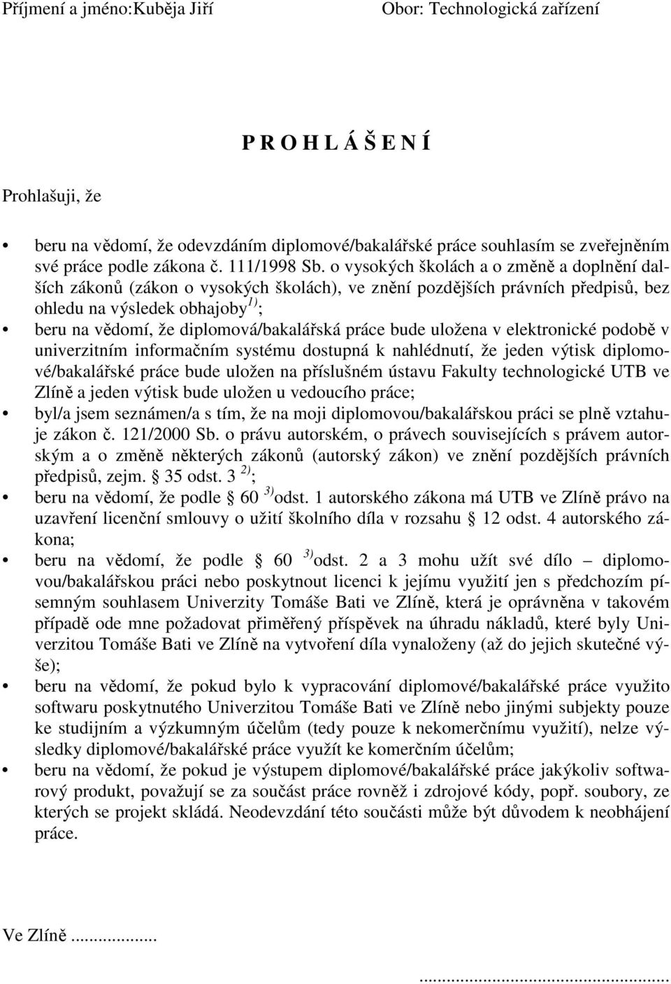 o vysokých školách a o změně a doplnění dalších zákonů (zákon o vysokých školách), ve znění pozdějších právních předpisů, bez ohledu na výsledek obhajoby 1) ; beru na vědomí, že diplomová/bakalářská