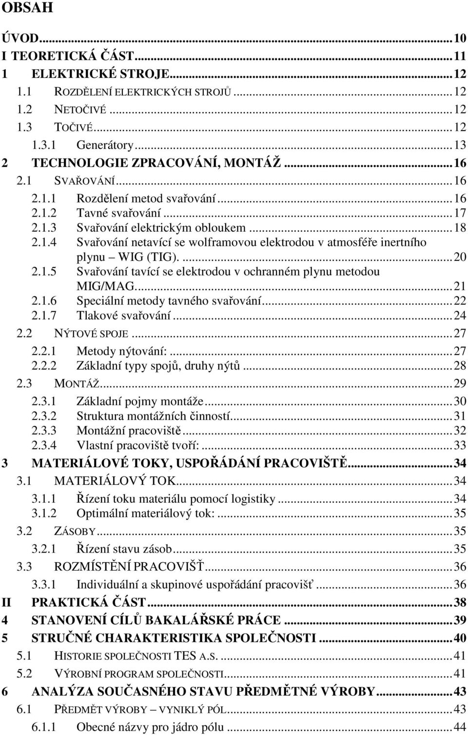 ... 20 2.1.5 Svařování tavící se elektrodou v ochranném plynu metodou MIG/MAG.... 21 2.1.6 Speciální metody tavného svařování... 22 2.1.7 Tlakové svařování... 24 2.2 NÝTOVÉ SPOJE... 27 2.2.1 Metody nýtování:.