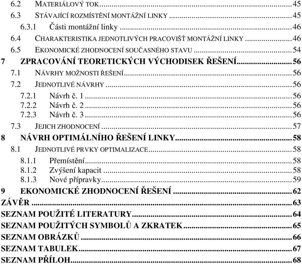 .. 57 8 NÁVRH OPTIMÁLNÍHO ŘEŠENÍ LINKY... 58 8.1 JEDNOTLIVÉ PRVKY OPTIMALIZACE... 58 8.1.1 Přemístění... 58 8.1.2 Zvýšení kapacit... 58 8.1.3 Nové přípravky... 59 9 EKONOMICKÉ ZHODNOCENÍ ŘEŠENÍ.