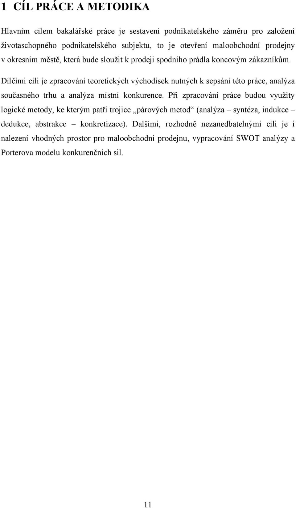 Dílčími cíli je zpracování teoretických východisek nutných k sepsání této práce, analýza současného trhu a analýza místní konkurence.