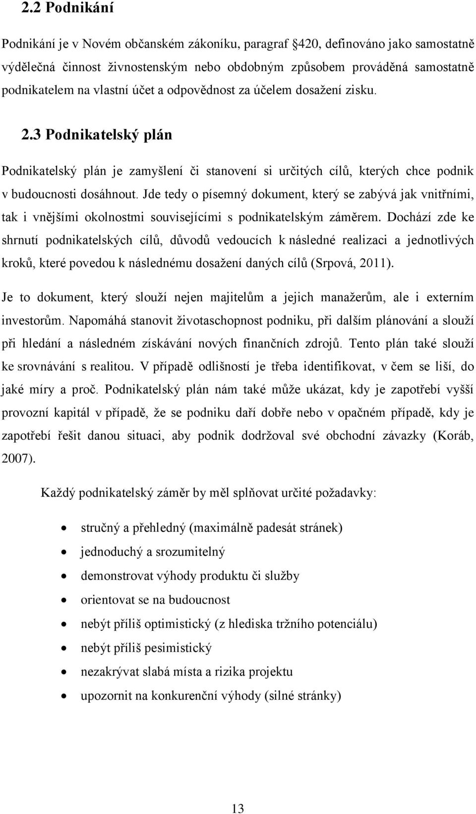 Jde tedy o písemný dokument, který se zabývá jak vnitřními, tak i vnějšími okolnostmi souvisejícími s podnikatelským záměrem.