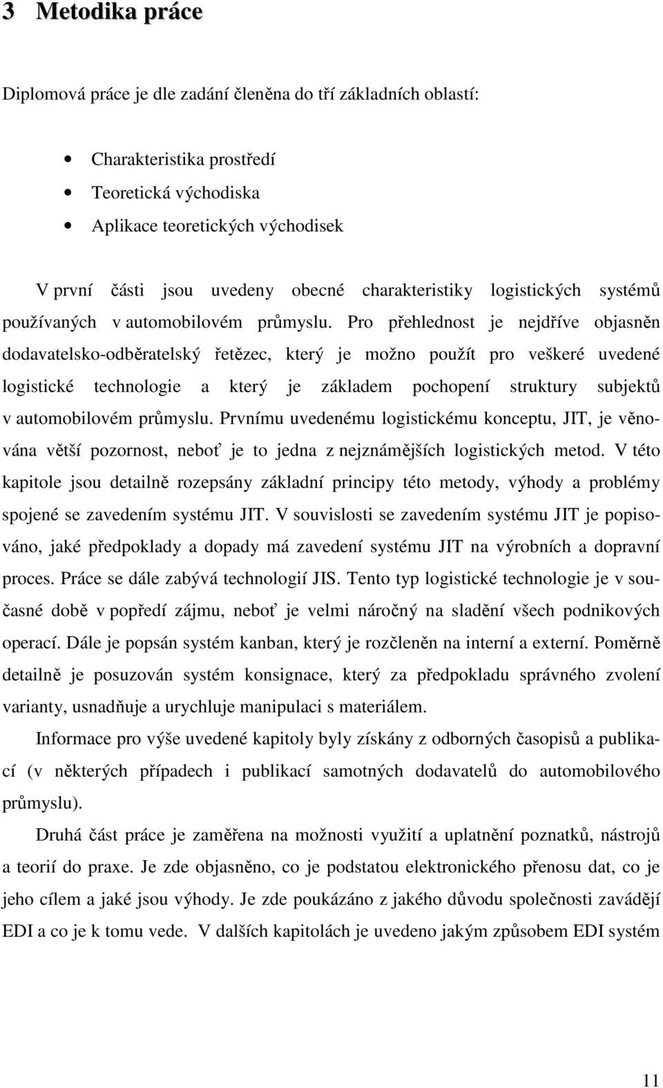 Pro přehlednost je nejdříve objasněn dodavatelsko-odběratelský řetězec, který je možno použít pro veškeré uvedené logistické technologie a který je základem pochopení struktury subjektů v