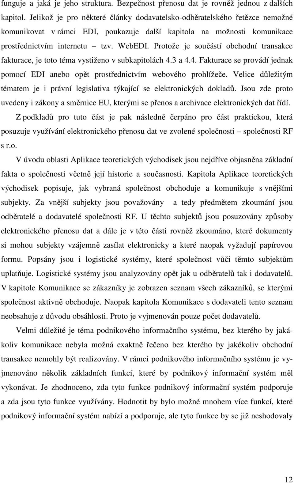 Protože je součástí obchodní transakce fakturace, je toto téma vystiženo v subkapitolách 4.3 a 4.4. Fakturace se provádí jednak pomocí EDI anebo opět prostřednictvím webového prohlížeče.