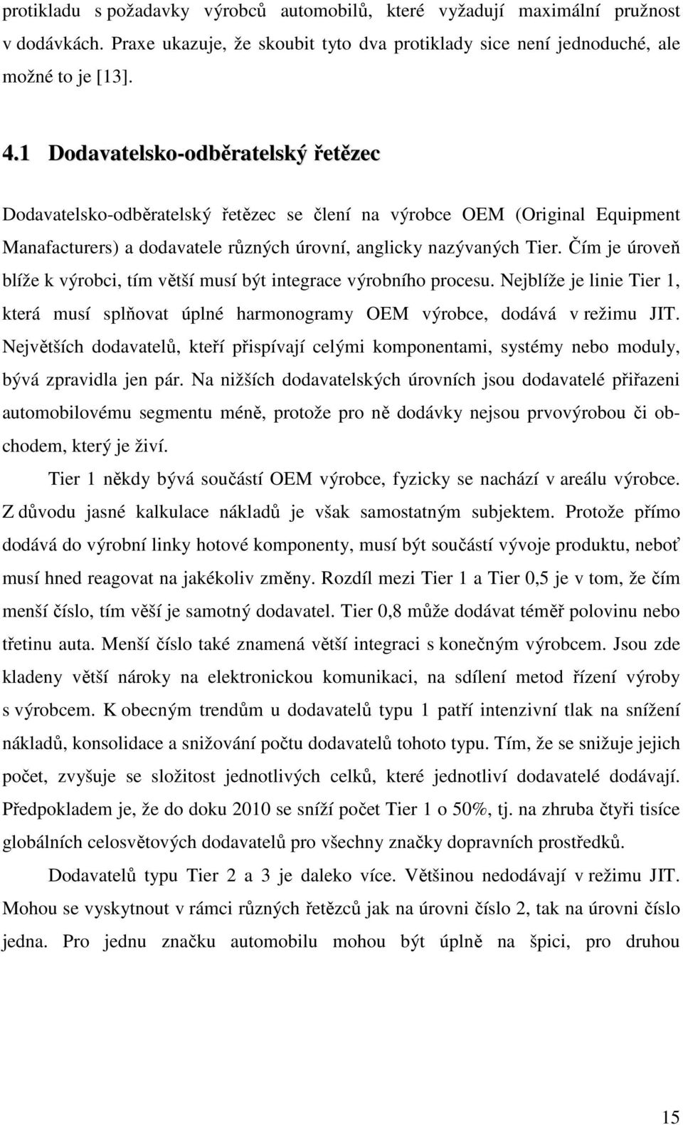 Čím je úroveň blíže k výrobci, tím větší musí být integrace výrobního procesu. Nejblíže je linie Tier 1, která musí splňovat úplné harmonogramy OEM výrobce, dodává v režimu JIT.