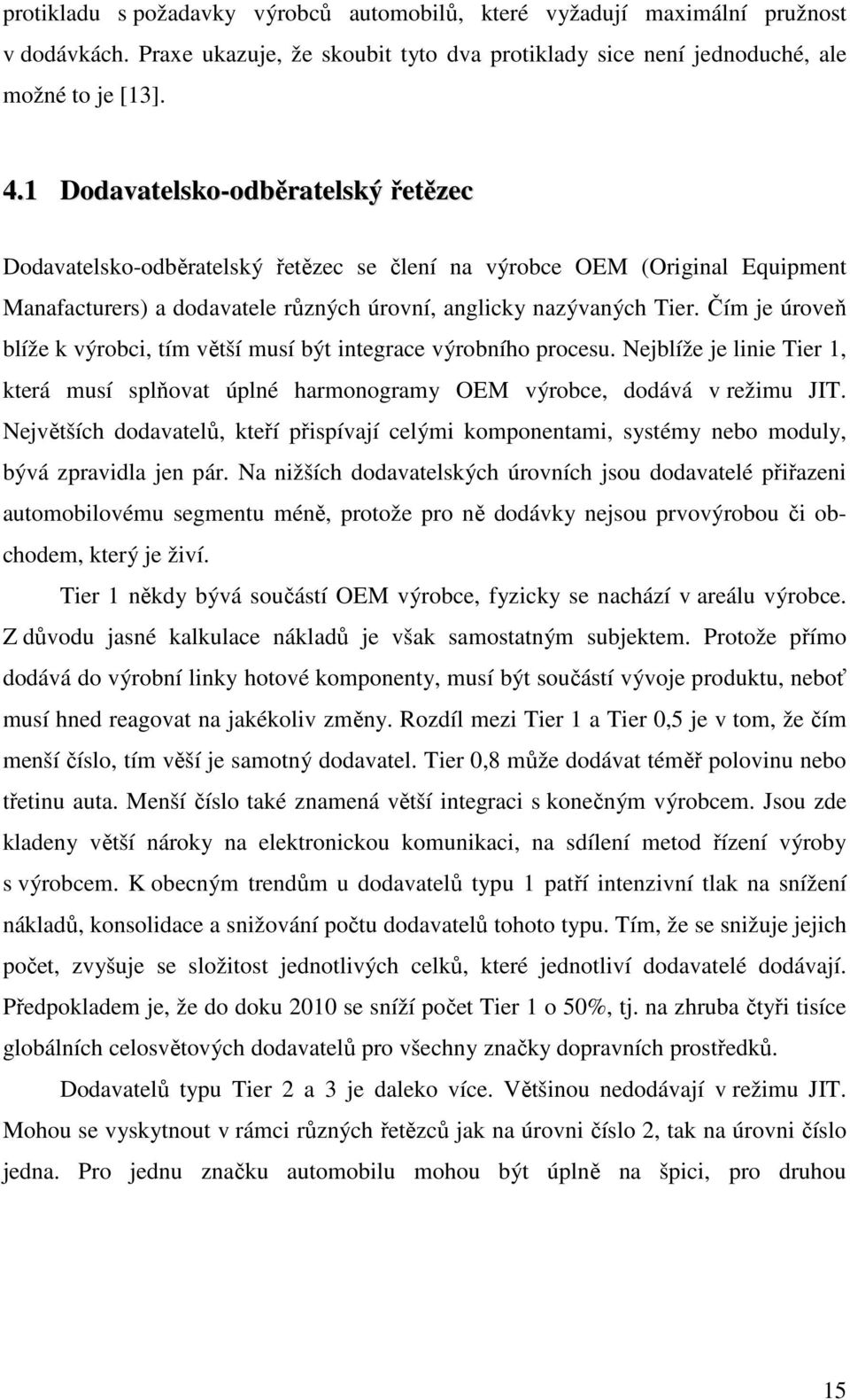 Čím je úroveň blíže k výrobci, tím větší musí být integrace výrobního procesu. Nejblíže je linie Tier 1, která musí splňovat úplné harmonogramy OEM výrobce, dodává v režimu JIT.